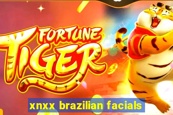 xnxx brazilian facials